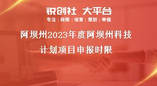 阿壩州2023年度阿壩州科技計劃項目申報時限獎補政策