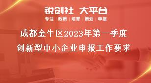 成都金牛區(qū)2023年第一季度創(chuàng)新型中小企業(yè)申報工作要求獎補(bǔ)政策