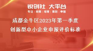 成都金牛區(qū)2023年第一季度創(chuàng)新型中小企業(yè)申報評價標準獎補政策