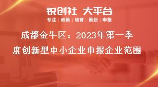 成都金牛區(qū)2023年第一季度創(chuàng)新型中小企業(yè)申報企業(yè)范圍獎補(bǔ)政策