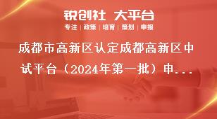 成都市高新區(qū)認(rèn)定成都高新區(qū)中試平臺（2024年第一批）申報標(biāo)準(zhǔn)獎補(bǔ)政策