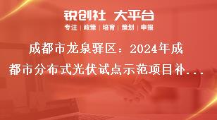 成都市龍泉驛區(qū)：2024年成都市分布式光伏試點(diǎn)示范項(xiàng)目補(bǔ)貼申報(bào)工作分布式光伏項(xiàng)目建設(shè)補(bǔ)貼獎(jiǎng)補(bǔ)政策