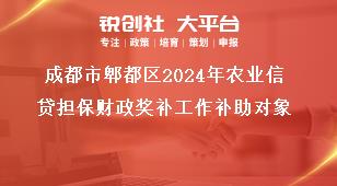 成都市郫都區(qū)2024年農(nóng)業(yè)信貸擔(dān)保財(cái)政獎(jiǎng)補(bǔ)工作補(bǔ)助對(duì)象獎(jiǎng)補(bǔ)政策