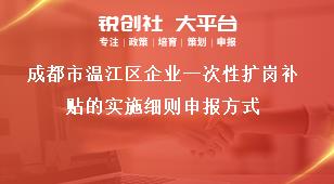 成都市溫江區(qū)企業(yè)一次性擴(kuò)崗補(bǔ)貼的實(shí)施細(xì)則申報(bào)方式獎(jiǎng)補(bǔ)政策