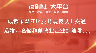 成都市溫江區(qū)支持規(guī)模以上交通運(yùn)輸、倉儲和郵政業(yè)企業(yè)加速發(fā)展項(xiàng)目申報(bào)申報(bào)受理時(shí)間獎(jiǎng)補(bǔ)政策