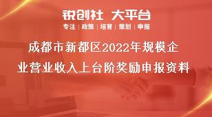 成都市新都區(qū)2023年規(guī)模企業(yè)營業(yè)收入上臺階獎勵申報(bào)資料獎補(bǔ)政策