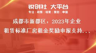 成都市新都區(qū)：2023年企業(yè)租賃標(biāo)準(zhǔn)廠房租金獎(jiǎng)勵(lì)申報(bào)支持標(biāo)準(zhǔn)獎(jiǎng)補(bǔ)政策