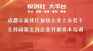 成都市新津區(qū)加快企業(yè)上市若干支持政策支持企業(yè)開展資本培訓(xùn)獎(jiǎng)補(bǔ)政策