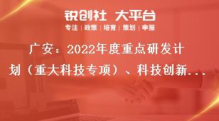 廣安：2022年度重點研發(fā)計劃（重大科技專項）、科技創(chuàng)新基地（平臺）和人才計劃項目申報截止時間獎補政策