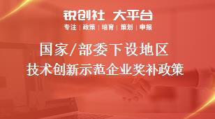 國(guó)家/部委下設(shè)地區(qū)技術(shù)創(chuàng)新示范企業(yè)獎(jiǎng)補(bǔ)政策