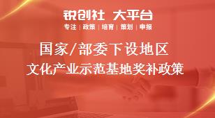 國家/部委下設(shè)地區(qū)文化產(chǎn)業(yè)示范基地獎補(bǔ)政策