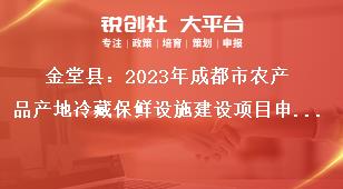 金堂縣2023年成都市農(nóng)產(chǎn)品產(chǎn)地冷藏保鮮設(shè)施建設(shè)項目申報條件獎補(bǔ)政策