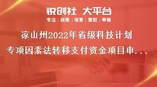 涼山州2022年省級科技計劃專項因素法轉移支付資金項目申報流程獎補政策