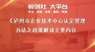 《瀘州市企業(yè)技術(shù)中心認定管理辦法》政策解讀主要內(nèi)容獎補政策