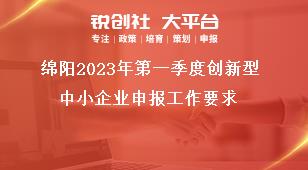 綿陽2023年第一季度創(chuàng)新型中小企業(yè)申報(bào)工作要求獎(jiǎng)補(bǔ)政策