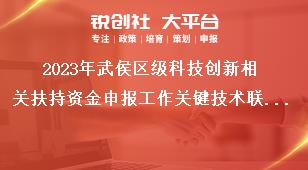 2023年武侯區(qū)級科技創(chuàng)新相關(guān)扶持資金申報工作關(guān)鍵技術(shù)聯(lián)合攻關(guān)獎勵獎補政策