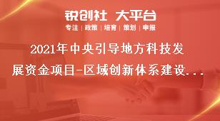 2021年中央引導(dǎo)地方科技發(fā)展資金項(xiàng)目-區(qū)域創(chuàng)新體系建設(shè)申報(bào)范圍及條件獎(jiǎng)補(bǔ)政策