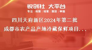 四川天府新區(qū)2024年第二批成都市農(nóng)產(chǎn)品產(chǎn)地冷藏保鮮項目儲備工作目標(biāo)獎補政策