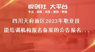 四川天府新區(qū)2023年職業(yè)技能培訓(xùn)機(jī)構(gòu)報名備案的公告報名備案程序獎補(bǔ)政策