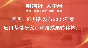 宜賓：四川省發(fā)布2022年度應(yīng)用基礎(chǔ)研究、科技成果轉(zhuǎn)移轉(zhuǎn)化引導(dǎo)計(jì)劃項(xiàng)目申報(bào)時(shí)限及要求獎(jiǎng)補(bǔ)政策